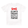 Футболка детская  Если я смешно выгляжу, то одевал меня папа