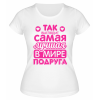 Футболка белая  Самая лучшая в мире подруга