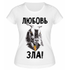 Футболка белая  Любовь зла