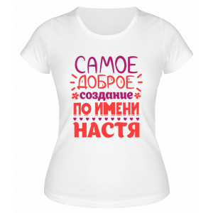 Футболка белая женская Самое доброе создание по имени Настя