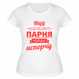 Футболка белая  женская Ищу хорошего парня, найду, испорчу
