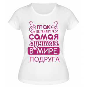 Футболка белая Так выглядит самая лучшая в мире подруга