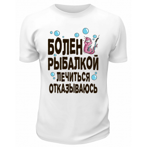 Футболка белая  Болен рыбалкой, лечиться отказываюсь