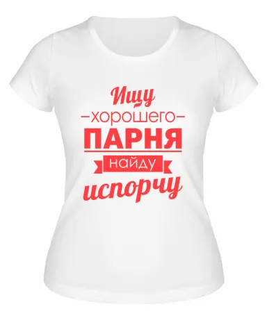 Футболка белая  женская Ищу хорошего парня, найду, испорчу