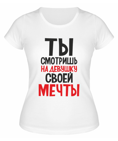 Футболка белая  женская Ты смотришь на девушку своей мечты