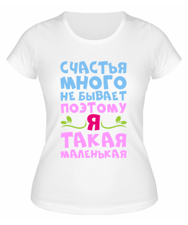 Футболка белая  женская Счастья много не бывает, поэтому я маленькая
