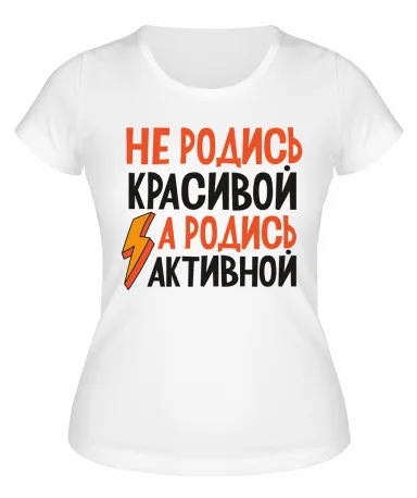 Футболка белая  Не родись красивой а родись активной