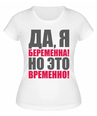 Футболка белая Да, я беременна, но это временно