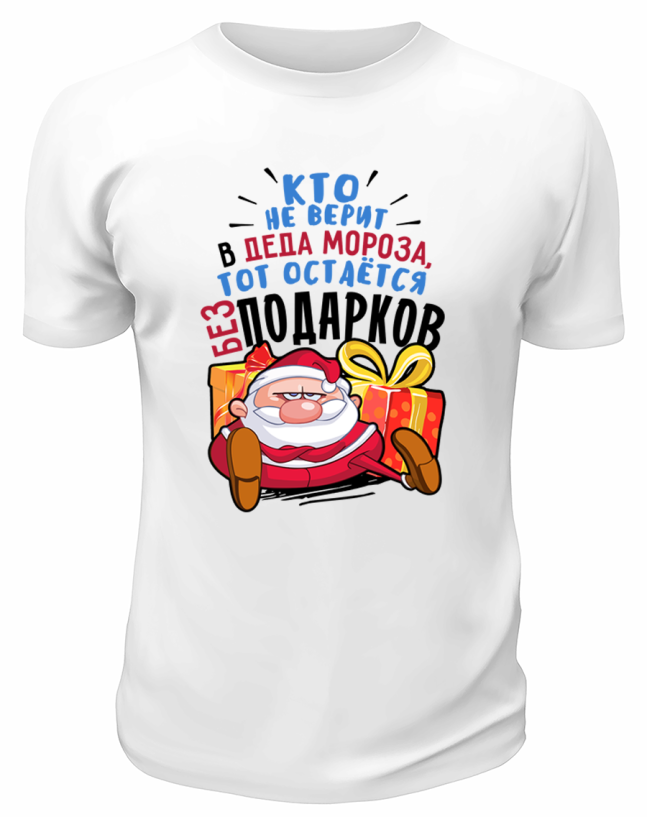 Футболка белая  Кто не верит в Деда Мороза, тот остаётся без подарков