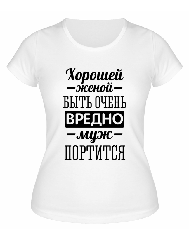 Футболка белая  женская Хорошей женой быть вредно