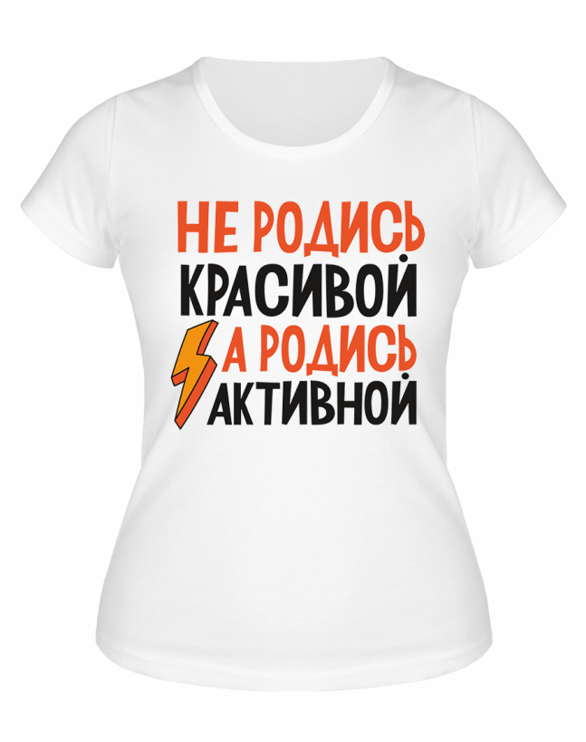 Футболка белая  Не родись красивой а родись активной